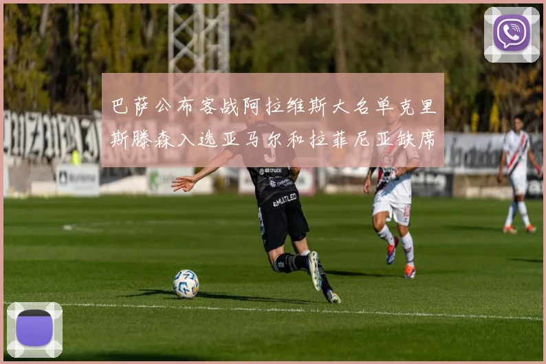 巴萨公布客战阿拉维斯大名单克里斯滕森入选亚马尔和拉菲尼亚缺席